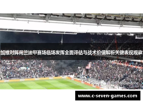 加维对阵荷兰法甲赛场临场发挥全面评估与战术价值解析关键表现观察
