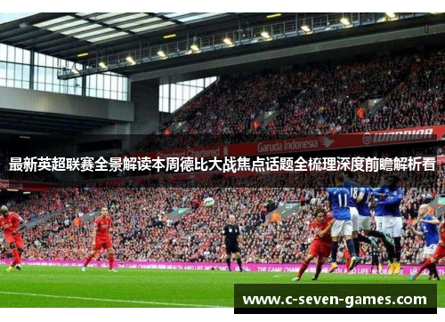 最新英超联赛全景解读本周德比大战焦点话题全梳理深度前瞻解析看 最新英超联赛全景解读本周德比大战焦点话题全梳理深度前瞻解析看