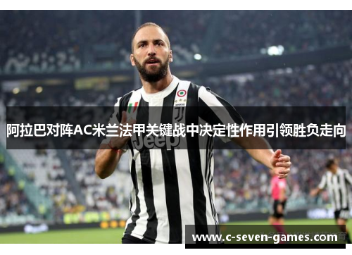 阿拉巴对阵AC米兰法甲关键战中决定性作用引领胜负走向 阿拉巴对阵AC米兰法甲关键战中决定性作用引领胜负走向