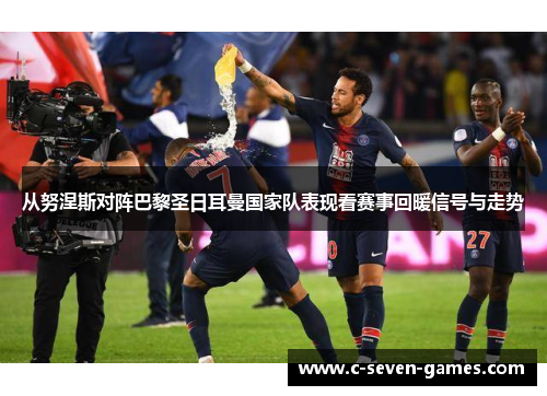 从努涅斯对阵巴黎圣日耳曼国家队表现看赛事回暖信号与走势 从努涅斯对阵巴黎圣日耳曼国家队表现看赛事回暖信号与走势