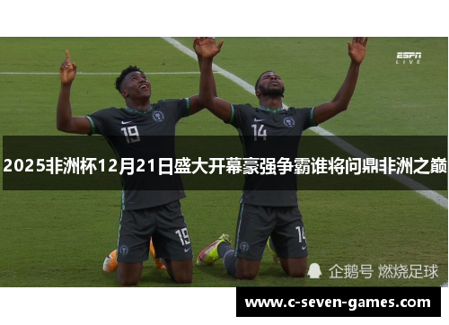 2025非洲杯12月21日盛大开幕豪强争霸谁将问鼎非洲之巅 2025非洲杯12月21日盛大开幕豪强争霸谁将问鼎非洲之巅