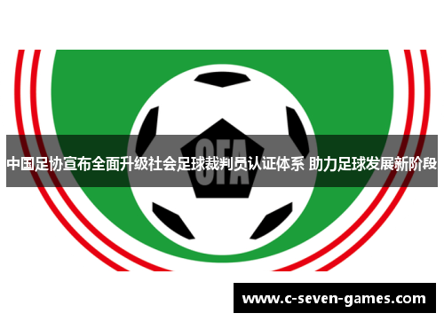 中国足协宣布全面升级社会足球裁判员认证体系 助力足球发展新阶段 中国足协宣布全面升级社会足球裁判员认证体系 助力足球发展新阶段