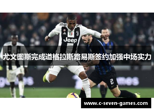 尤文图斯完成道格拉斯路易斯签约加强中场实力 尤文图斯完成道格拉斯路易斯签约加强中场实力