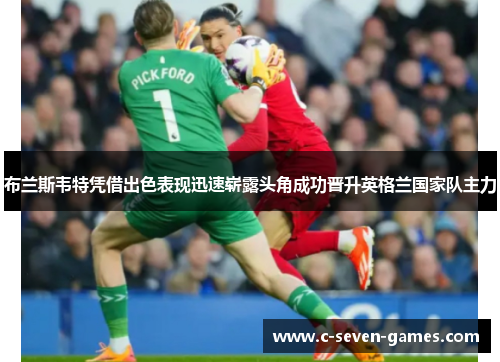 布兰斯韦特凭借出色表现迅速崭露头角成功晋升英格兰国家队主力
