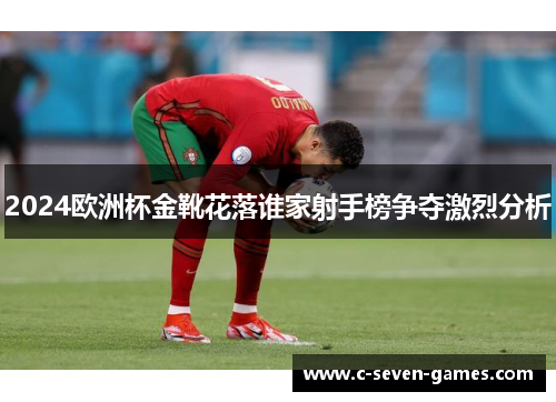 2024欧洲杯金靴花落谁家射手榜争夺激烈分析
