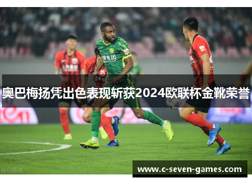 奥巴梅扬凭出色表现斩获2024欧联杯金靴荣誉
