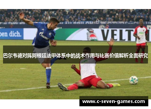 巴尔韦德对阵阿根廷法甲体系中的战术作用与比赛价值解析全面研究