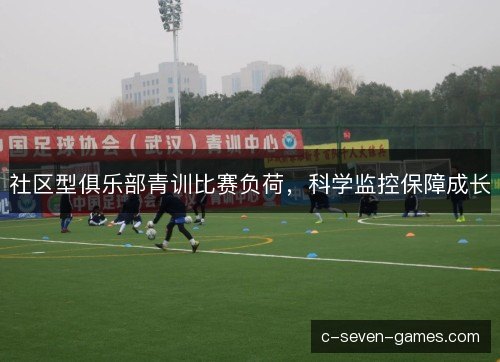 社区型俱乐部青训比赛负荷，科学监控保障成长